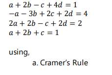 a + 2b – c + 4d = 1
-a – 3b + 2c + 2d = 4
2a + 2b – c + 2d = 2
a + 2b +c = 1
using,
a. Cramer's Rule
