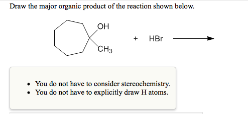 Draw the major organic product of the reaction shown below.
OH
+
HBr
CH3
You do not have to consider stereochemistry.
• You do not have to explicitly draw H atoms.
