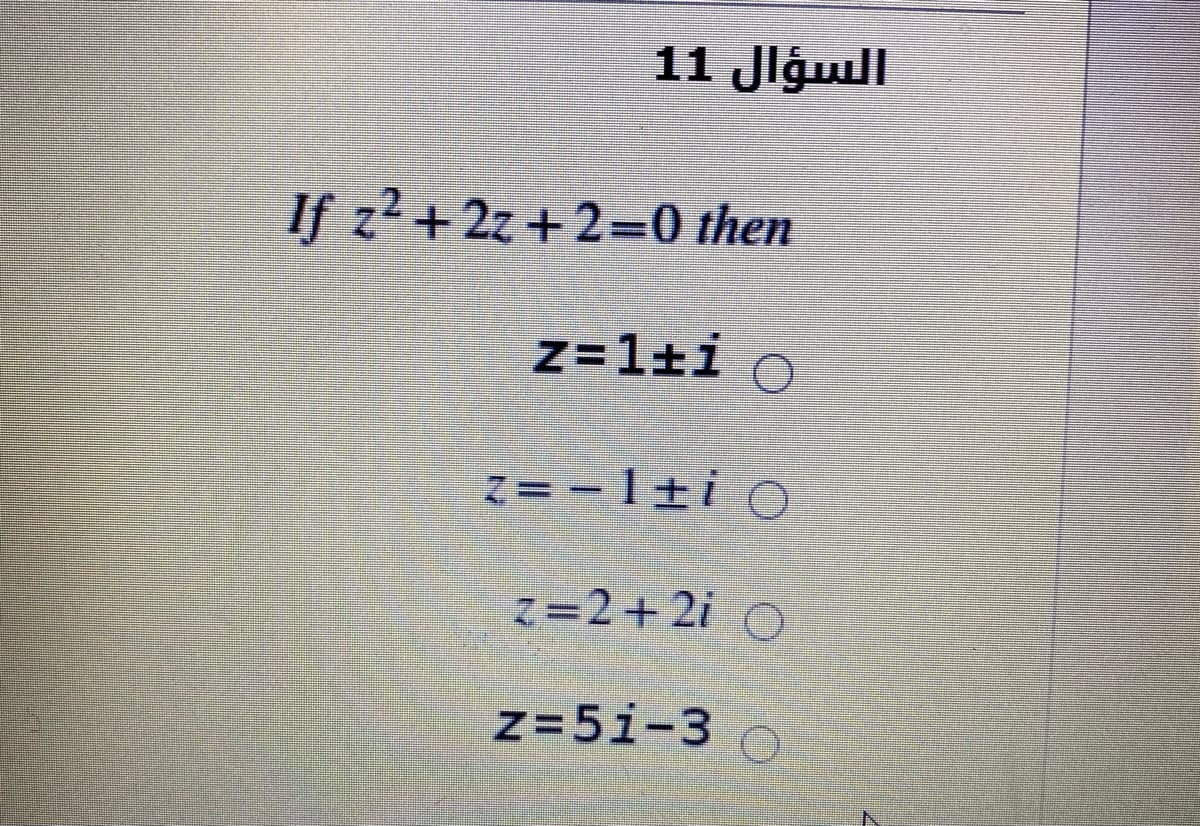 11 Jlġull
If z2 + 2z +2=0 then
z=1±i O
Z= -l±i O
z=2+2i O
z=5i-3
