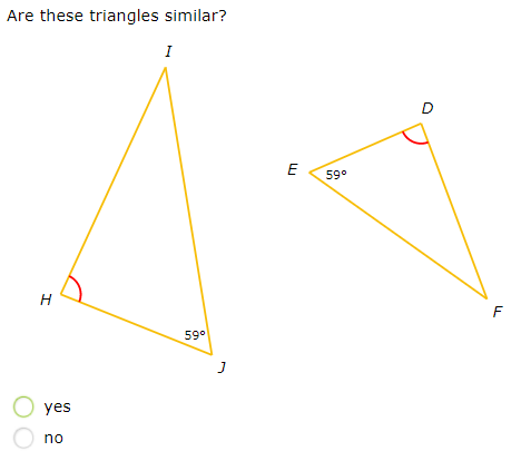 Are these triangles similar?
I
E
59°
F
59°
yes
no
