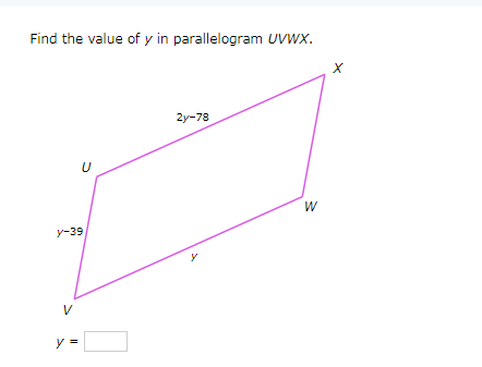 Find the value of y in parallelogram UVWX.
2y-78
U
W
y-39
V
y =
