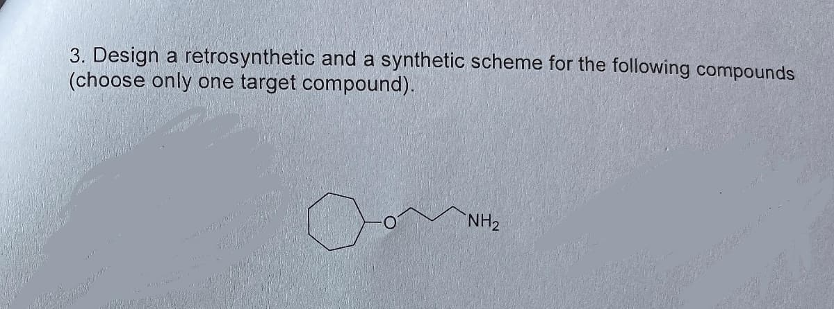 3. Design a retrosynthetic and a synthetic scheme for the following compounds
(choose only one target compound).
NH₂