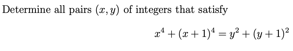 Determine all pairs (x, y) of integers that satisfy
x* + (x + 1)* = y² + (y + 1)²
