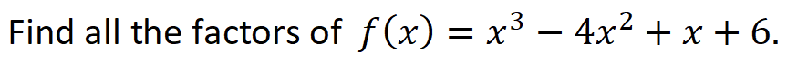 Find all the factors of f(x) = x³ – 4x2 + x + 6.
