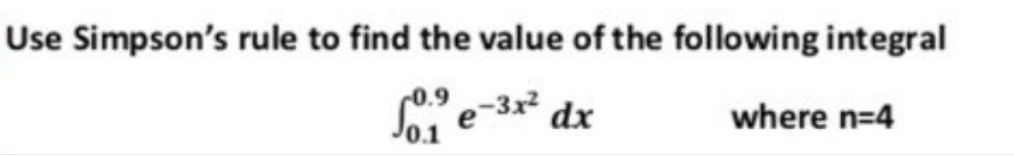 Use Simpson's rule to find the value of the following integral
e-3x dx
where n=4
0.1
