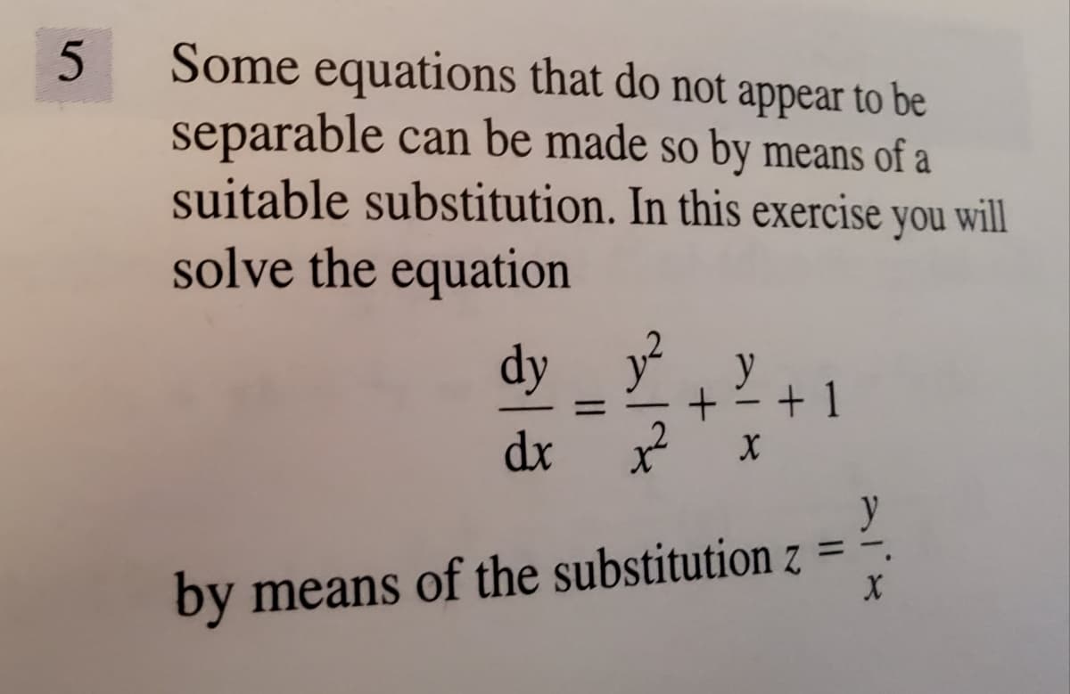 Some equations that do not appear to be
separable can be made so by means of a
suitable substitution. In this exercise you will
solve the equation
dy y
y
+ 1
%3D
dx
y
%3D
by means of the substitution z = -.
