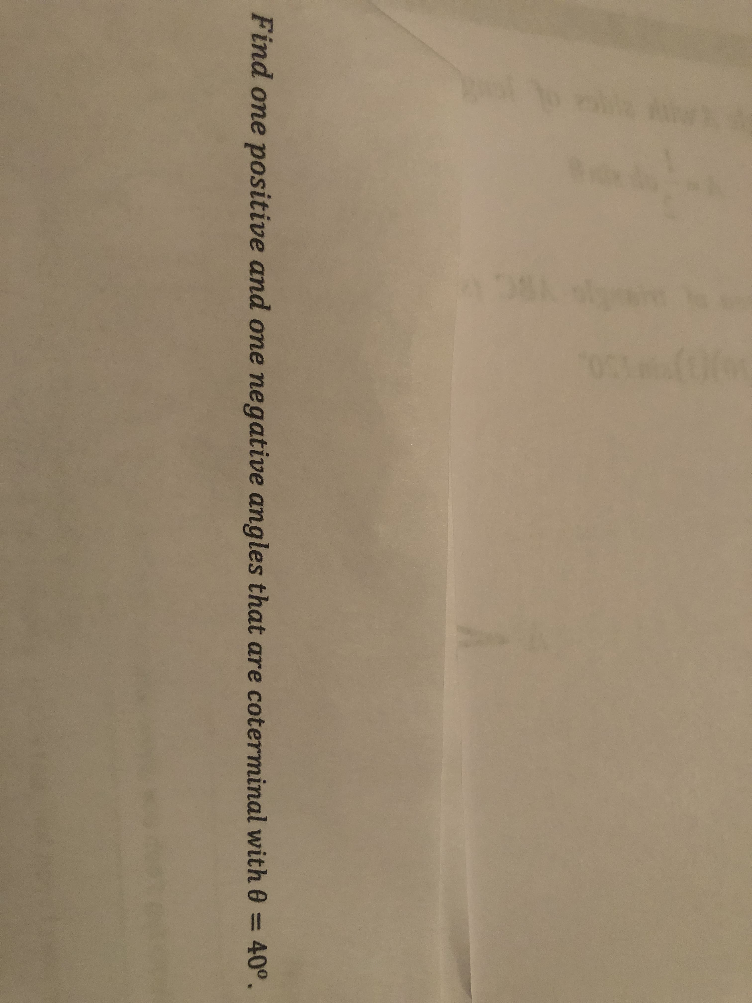 Find one positive and one negative angles that are coterminal with 0 = 40°.
