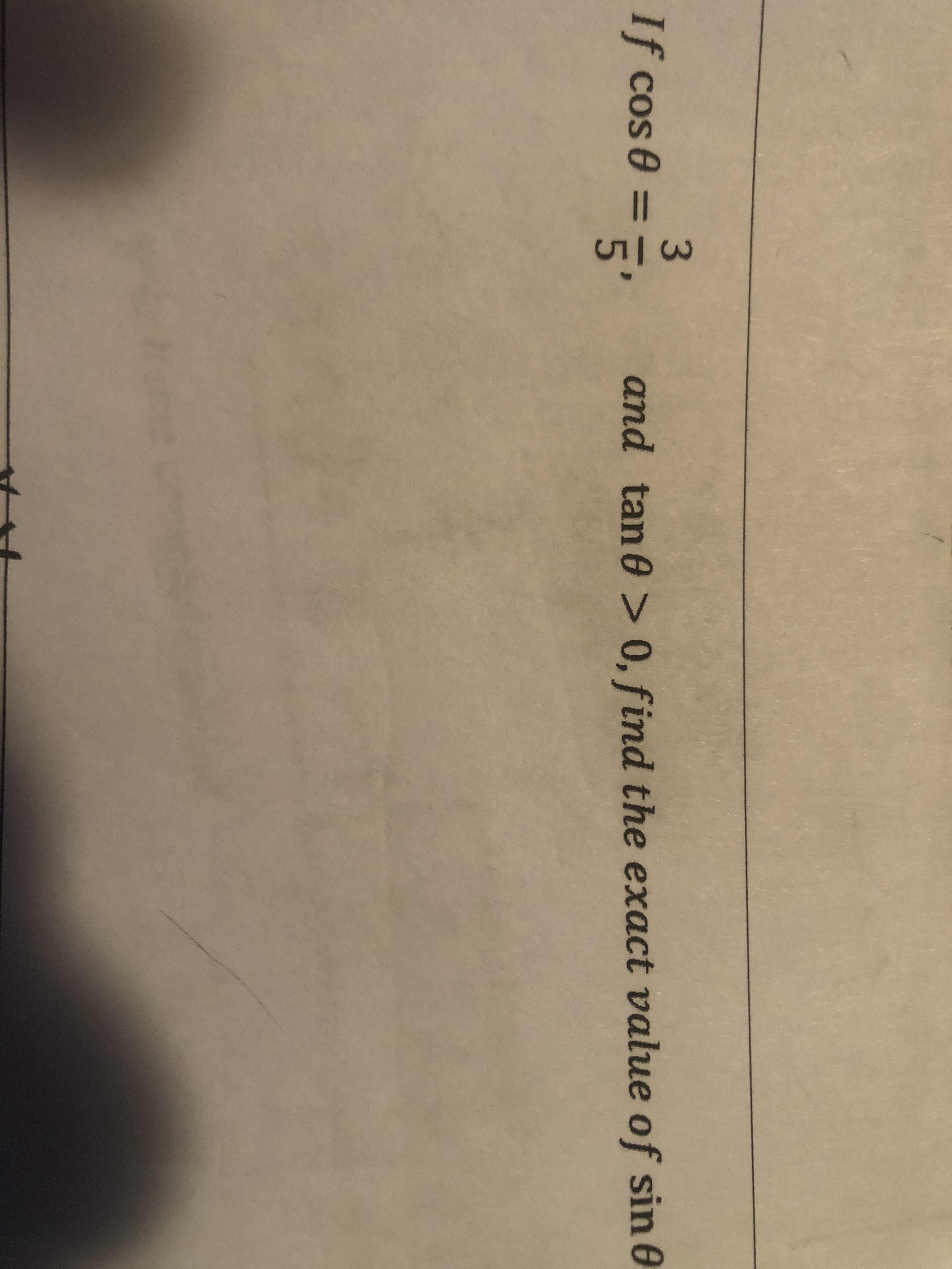 3.
If cos 0 =
5'
and tan 0 > 0, find the exact value of sin 0
%3D
