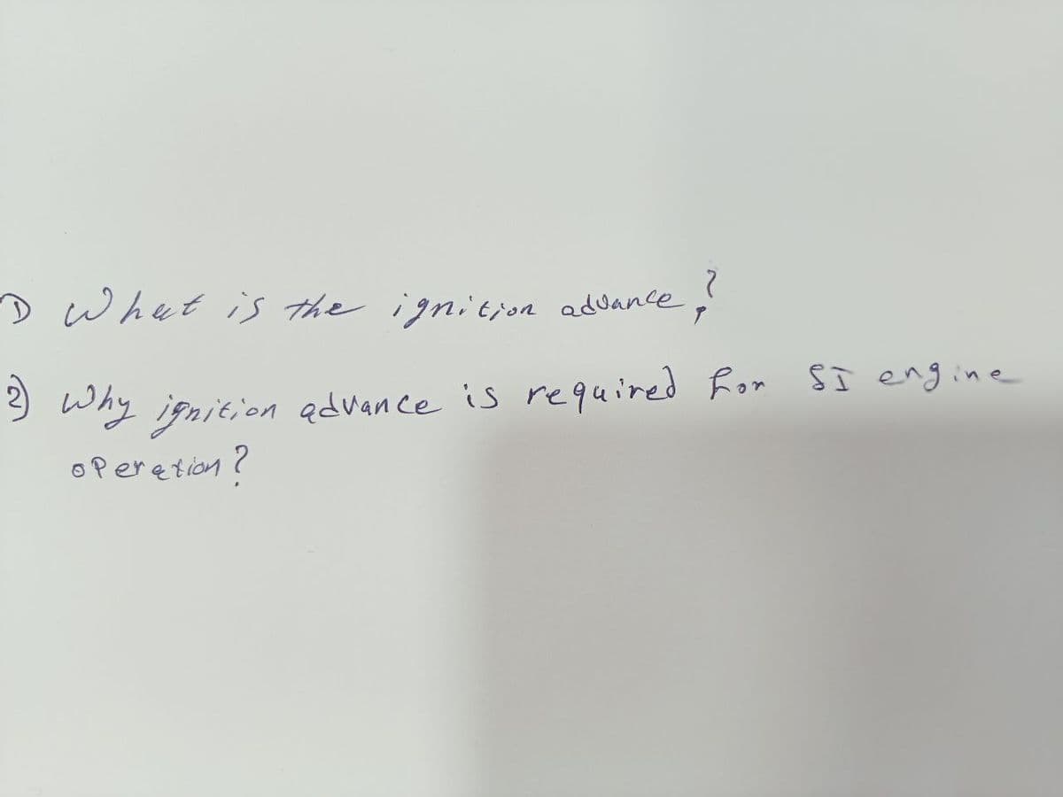 ?
"I What is the ignition advance
3) Why ignition advance is required for SI engine
operation?