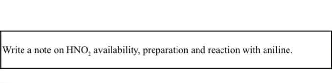 Write a note on HNO, availability, preparation and reaction with aniline.
