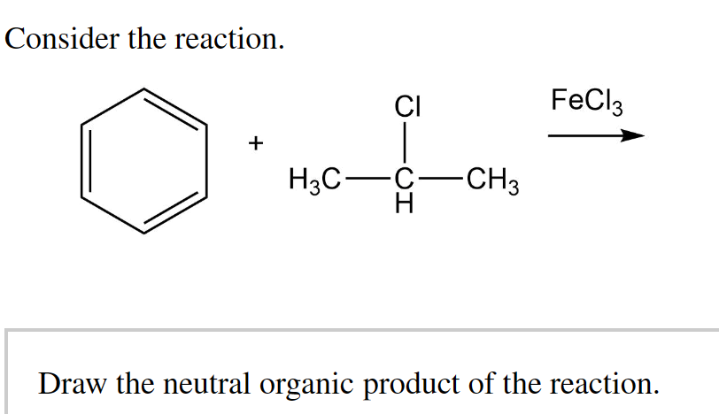 Consider the reaction.
+
CI
H3C-C-CH3
FeCl3
Draw the neutral organic product of the reaction.