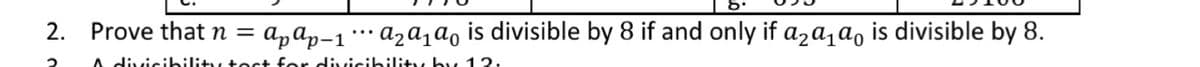 2. Prove that n = a,a,-1 …* aza,a, is divisible by 8 if and only if azɑ,ɑ, is divisible by 8.
A divicibility test for divicibiality by 13.
