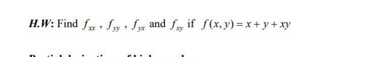 H.W: Find f , fw, f and fry if f(x, y) = x+ y+ xy
