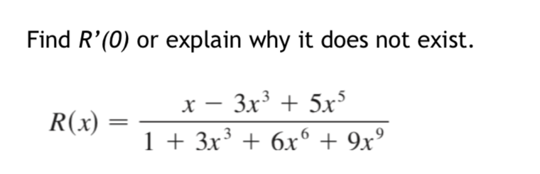 Find R'(0) or explain why it does not exist.
x – 3x + 5xs
1 + 3x³ + 6xr° + 9xº
R(x)
