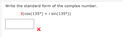 Write the standard form of the complex number.
3(cos(135°) + i sin(135°))
