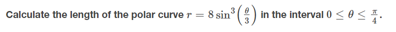 ().
3
Calculate the length of the polar curve r = 8 sin'
3
in the interval 0 < 0<.
