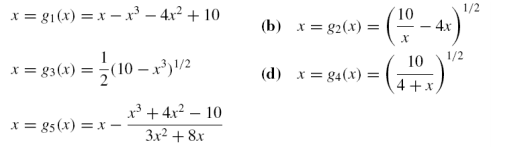 1/2
x = g1(x) = x – x³ – 4x² + 10
10
x = g2(4) = (- 4x)
(b)
1/2
x = g3(x) = (10 – x*)/2
10
(d) x = g4(x) =
4 +x,
x3 + 4x? – 10
x = g5 (x) = x –
3x2 + 8x
