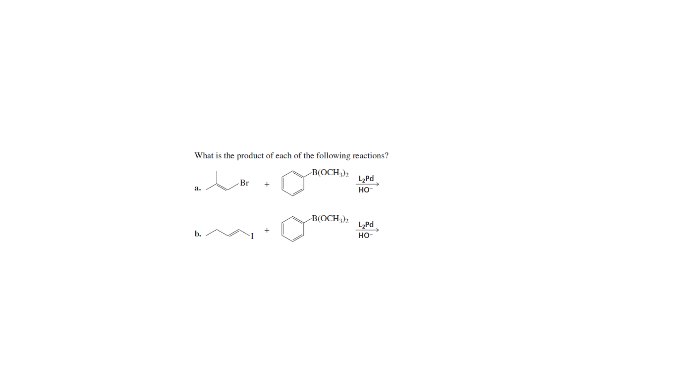 What is the product of each of the following reactions?
-B(OCH3)2
LzPd
Но
-Br
a.
В (ОСH3)2
L2Pd
b.
но-
