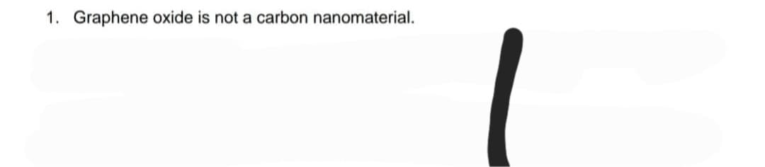 1. Graphene oxide is not a carbon nanomaterial.
