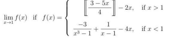 3 - 5x
2.x,
if r >1
4
lim f(x) if f(x) =
-3
1
4.r,
x – 1
if r <1
x3 – 1
|
