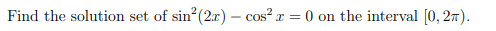 Find the solution set of sin (2x) – cos² x = 0 on the interval [0, 27).
