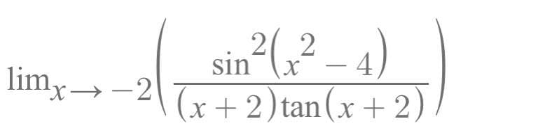 sin²(,² – 4)
(x+ 2) tan(x+ 2,
2
2
lim
x→-2
|
