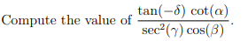 tan(-8) cot(a)
sec²(y) cos(8)
Compute the value of
