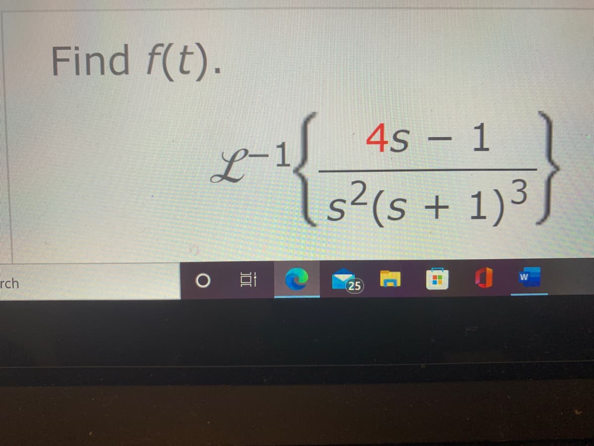 Find f(t).
4s - 1
L-
s²(s + 1)3
rch
25
