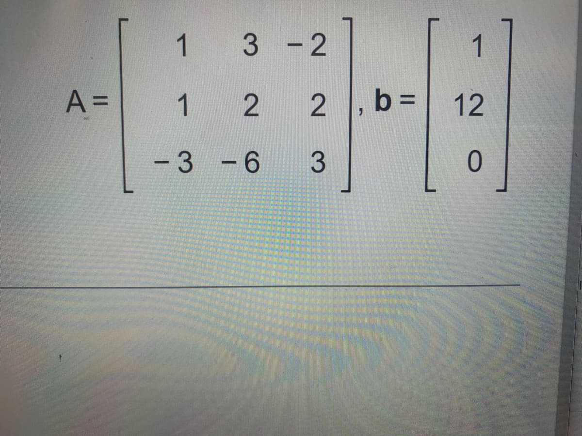 A =
13-2
1
2
-3-6
-3 -6
2, b=
3
1
12
0