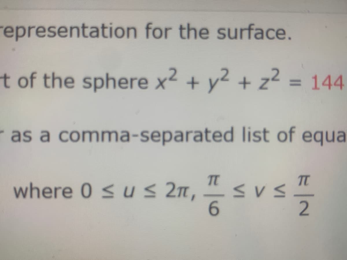 representation for the surface.
t of the sphere x² + y2 + z² = 144
%3D
as a comma-separated list of equa
TC
where 0 su s 2n, " s v s
ェ一2
