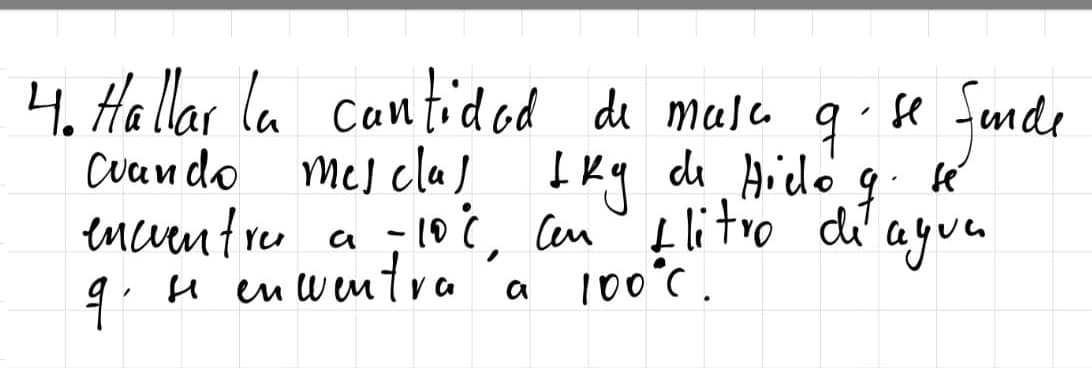 4. Hallar la cantid od de masa qie Jnde
Mej cla) Ikq de Aielo g
Cucan do
encient re
H euwentra
Ikq de Hielo
a ;10 i, cen flitro de
Ilitro di
100°C .
