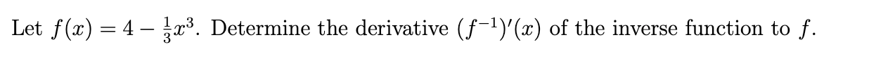 Let f(x) = 4 – x³. Determine the derivative (f-1)'(x) of the inverse function to f.

