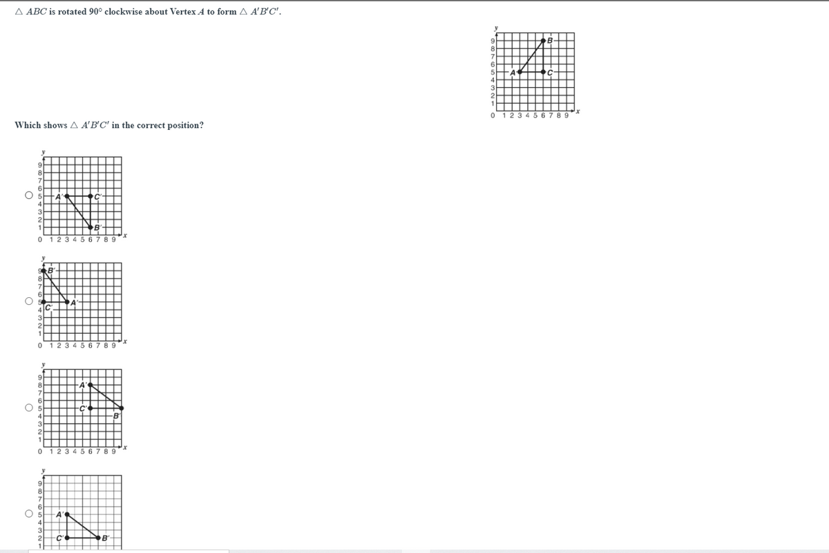 A ABC is rotated 90° clockwise about Vertex A to form A A'B'C'.
23 4 5 6 789
Which shows A A'B'C' in the correct position?
1 23 45 678
y
9.
O 5
