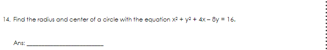 14. Find the radius and center of a circle with the equation x2 + y2 + 4x- 8y = 16.
Ans:
