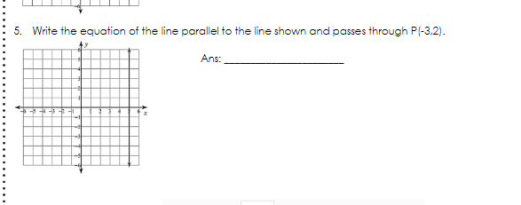 5. Write the equation of the line parallel to the line shown and passes through P(-3,2).
Ans:
