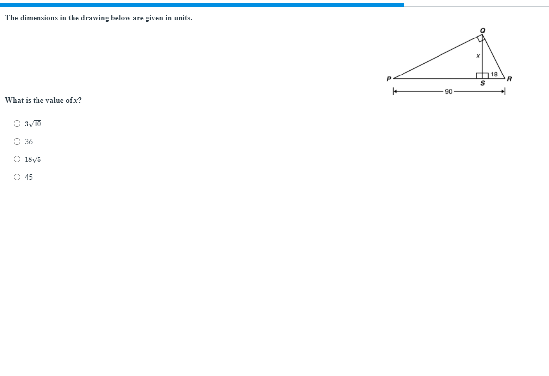 The dimensions in the drawing below are given in units.
18
R
90
What is the value of x?
O 3y10
O 36
O 18/5
O 45
