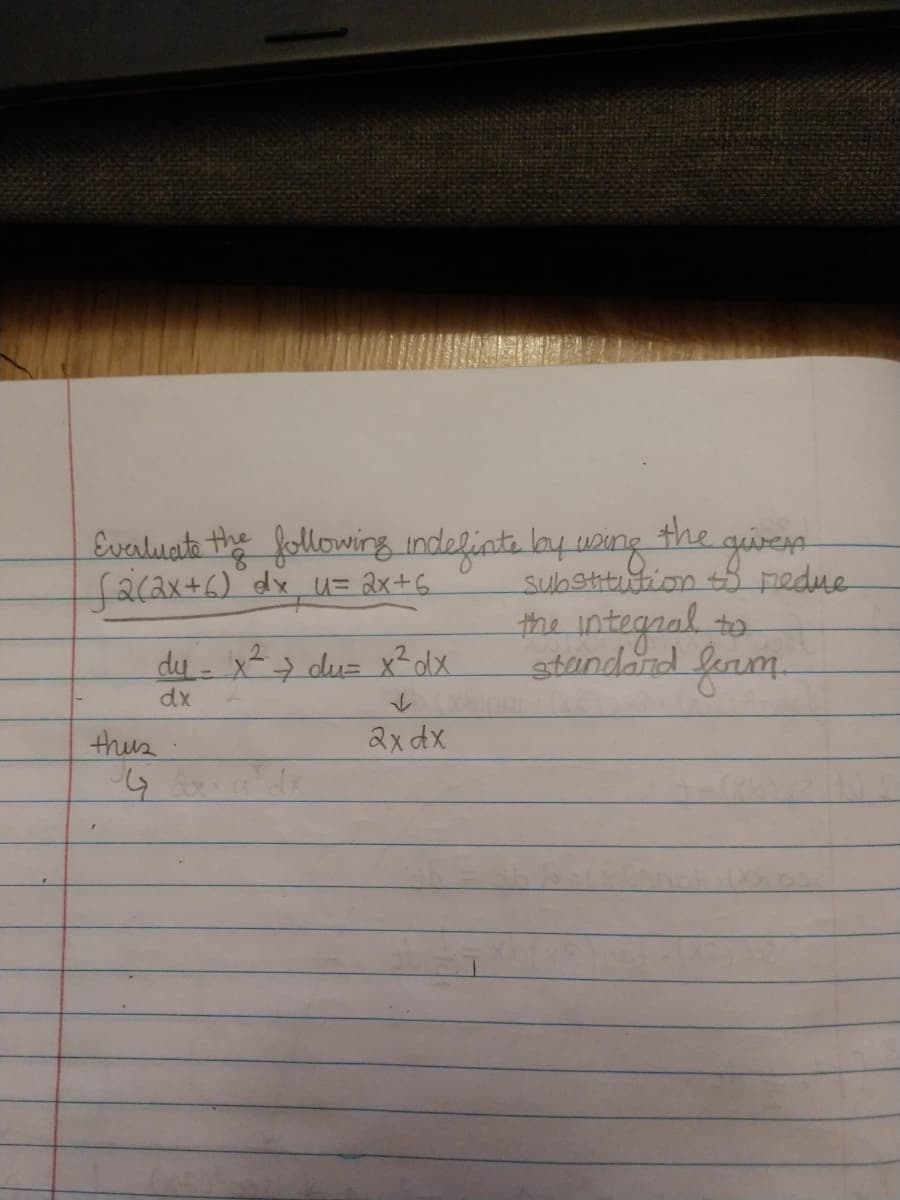 the quvern
Evaluate the following indefinte by uong
facax+6)dx u= ax+6
substitution t pedue
the integral to
standand lenm.
du - x> du= x² dx
dx
thus
2x dx
