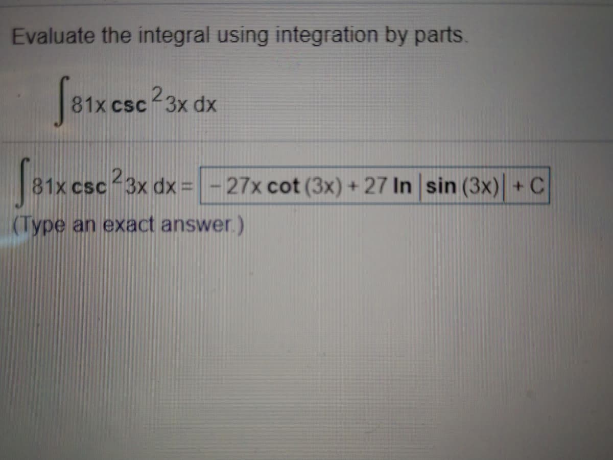 Evaluate the integral using integration by parts.
Jotxesc 3xda
81xcsc 3x dx
Sorxesc23x
csc 3x dx =-27x cot (3x) +27 In sin (3x)+ C
(Type an exact answer.)
