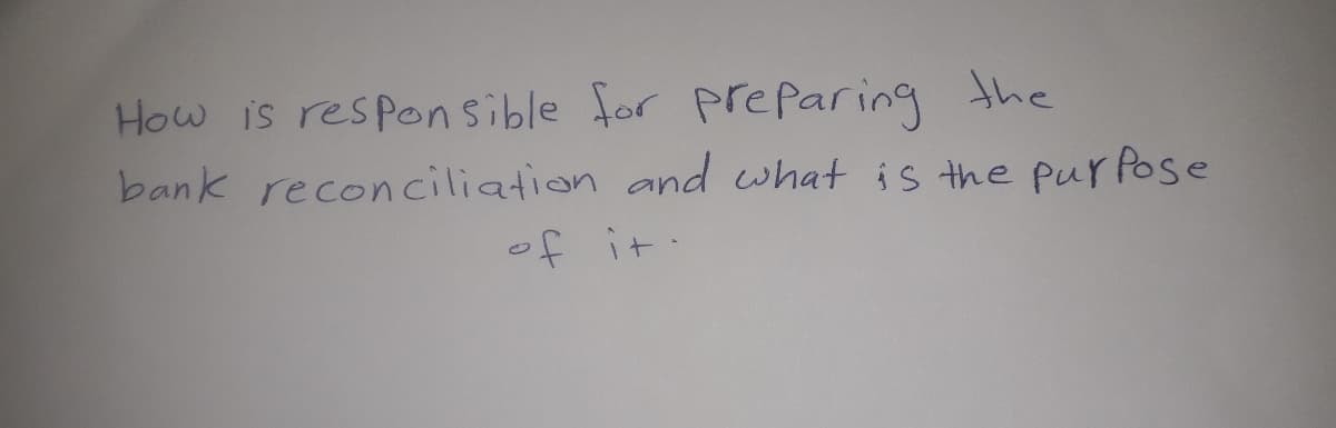 How is respon sible for preParing the
bank reconciliation and what is the pur fose
*+! さ。
