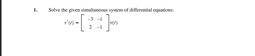 1.
Solve the given simultaneous system of differential equations:
-3 -1
x'(1)
-1
