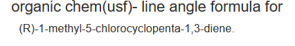 organic chem(usf)- line angle formula for
(R)-1-methyl-5-chlorocyclopenta-1,3-diene.