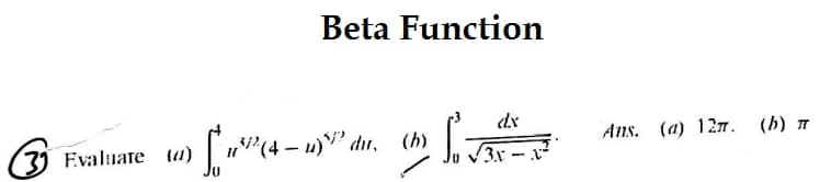 Beta Function
dx
"(4 – u) du, (h)
Ans. (a) 12n. (h) 7
3) Evaluare tu)
3x - x
