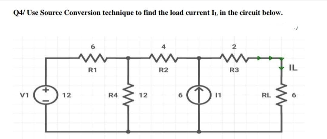 Q4/ Use Source Conversion technique to find the load current IL in the circuit below.
2
R1
R2
R3
V1
12
R4
12
11
RL
6.
