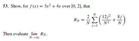53. Show, for f(x) = 3x2 + 4x over [0, 2], that
( 12j², 8j
Σ%)
RN
N2
Then evaluate lim RN.
