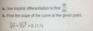 dy
a. Use implicit differentiation to find
dx
b. Find the slope of the curve at the given point.
*F=2, (1,1)
