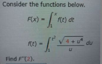 Consider the functions below.
F(x) =
f(t) dt
4 + u du
f(t)
%3D
Find F"(2).
