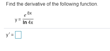 Find the derivative of the following function
8x
y =
In 4x
y'=
