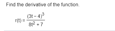 Find the derivative of the function
(3t-4)3
r(t)=8t2+7
