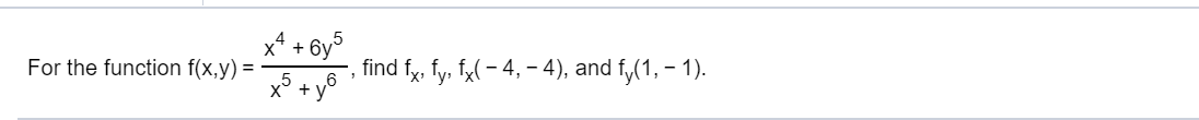 x4+6y5
find fy. fy f-4,-4), and f,(1,-1
For the function f(x,y) =
