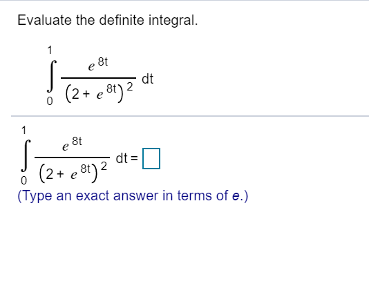 Evaluate the definite integral.
1
8t
e
dt
(2+ e8)2
0
1
8t
e
dt
(2+e8)2
0
(Type an exact answer in terms of e.)
